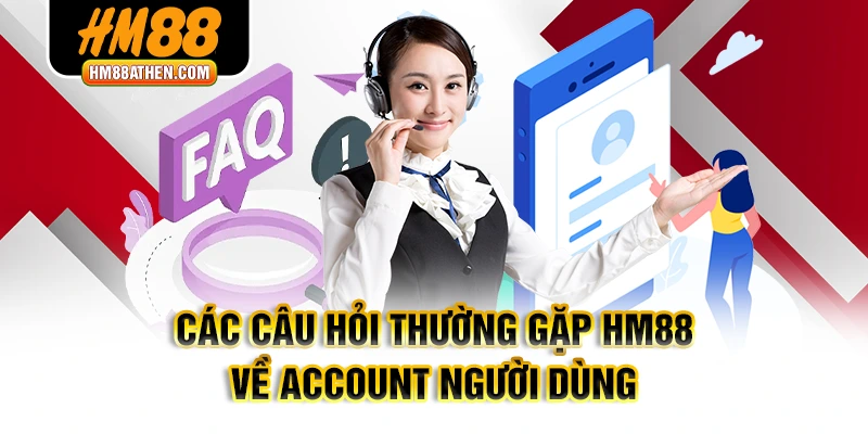Các Câu hỏi thường gặp HM88 về account người dùng