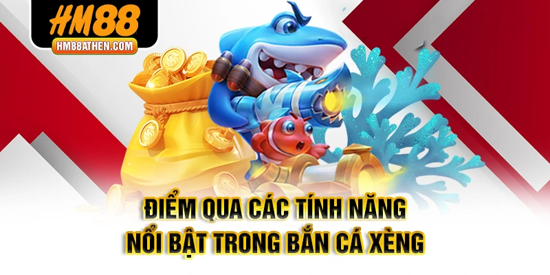 Điểm qua các tính năng nổi bật trong Bắn cá Xèng