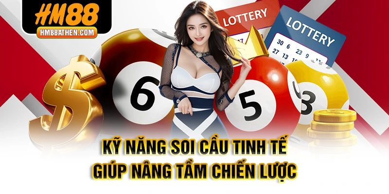 Kỹ năng soi cầu tinh tế giúp nâng tầm chiến lược 