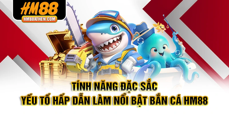 Tính năng đặc sắc, yếu tố hấp dẫn làm nổi bật bắn cá HM88