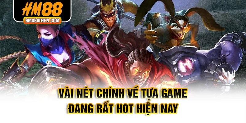 Vài nét chính về tựa game đang rất hot hiện nay